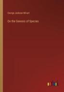 On the Genesis of Species di George Jackson Mivart edito da Outlook Verlag