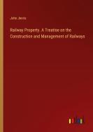 Railway Property. A Treatise on the Construction and Management of Railways di John Jervis edito da Outlook Verlag