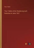 Titus Toblers dritte Wanderung nach Palästina im Jahre 1857 di Titus Tobler edito da Outlook Verlag
