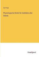 Physiologische Briefe für Gebildete aller Stände di Carl Vogt edito da Anatiposi Verlag
