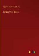 Songs of Two Nations di Algernon Charles Swinburne edito da Outlook Verlag
