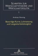 Beveridge-Kurve, Lohnsetzung und Langzeitarbeitslosigkeit di Andreas Henning edito da Lang, Peter GmbH