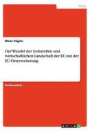 Der Wandel der kulturellen und wirtschaftlichen Landschaft der EU mit der EU-Osterweiterung di Maria Vögele edito da GRIN Publishing