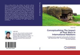 Conceptualising The Impact of Past Wars in International Relations di Lothar Rast edito da LAP Lambert Academic Publishing