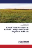 Wheat Yield Prediction & Climate Change in Potohar Region of Pakistan di Ghulam Rasul, Dildar Hussain Kazmi edito da LAP Lambert Academic Publishing