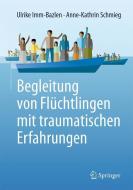 Begleitung von Flüchtlingen mit traumatischen Erfahrungen di Ulrike Imm-Bazlen, Anne-Kathrin Schmieg edito da Springer-Verlag GmbH