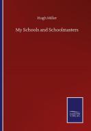 My Schools and Schoolmasters di Hugh Miller edito da Salzwasser-Verlag GmbH