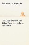The Gray Brethren and Other Fragments in Prose and Verse di Michael Fairless edito da tredition