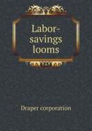 Labor-savings Looms di Draper Corporation edito da Book On Demand Ltd.