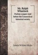 Mr. Ralph Wheelock Puritan A Paper Read Before The Connecticut Historical Society di Lewis Wilder Hicks edito da Book On Demand Ltd.