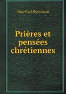 Prieres Et Pensees Chretiennes di Joris Karl Huysmans edito da Book On Demand Ltd.