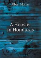 A Hoosier In Honduras di Albert Morlan edito da Book On Demand Ltd.