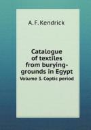 Catalogue Of Textiles From Burying-grounds In Egypt Volume 3. Coptic Period di A F Kendrick edito da Book On Demand Ltd.