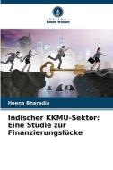Indischer KKMU-Sektor: Eine Studie zur Finanzierungslücke di Heena Bharadia edito da Verlag Unser Wissen
