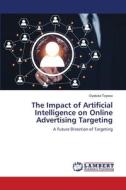 The Impact of Artificial Intelligence on Online Advertising Targeting di Oyebola Toyese edito da LAP LAMBERT Academic Publishing