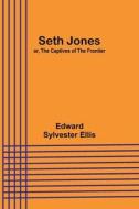Seth Jones; or, The Captives of the Frontier di Edward Sylvester Ellis edito da Alpha Editions