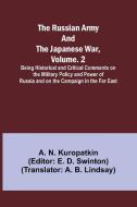 The Russian Army and the Japanese War, Volume. 2; Being Historical and Critical Comments on the Military Policy and Power of Russia and on the Campaig di A. N. Kuropatkin edito da Alpha Edition