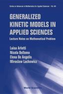 Generalized Kinetic Models In Applied Sciences: Lecture Notes On Mathematical Problems di Miroslaw Lachowicz, Nicola Bellomo, Luisa Arlotti edito da World Scientific Publishing Co Pte Ltd