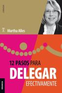 12 Pasos Para Delegar Efectivamente di Martha Alles edito da Ediciones Granica, S.A.