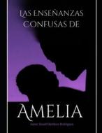 Las Ensenanzas Confuzas De Amelia. di Isreal Martinez Rodriguez edito da Independently Published