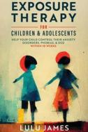 Exposure Therapy For Children and Adolescents di Lulu James edito da LightTight LLC