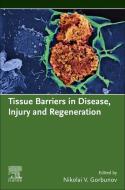 Tissue Barriers In Disease, Injury And Regeneration edito da Elsevier Science Publishing Co Inc