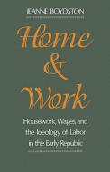 Home and Work: Housework, Wages, and the Ideology of Labor in the Early Republic di Jeanne Boydston edito da OXFORD UNIV PR