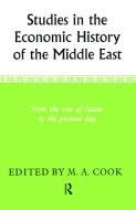 Studies in the Economic History of the Middle East: From the Rise of Islam to the Present Day di M. A. Cook edito da ROUTLEDGE