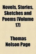 Novels, Stories, Sketches And Poems (volume 17) di Thomas Nelson Page edito da General Books Llc