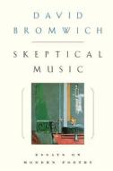 Skeptical Music - Essays on Poetry di David Bromwich edito da University of Chicago Press