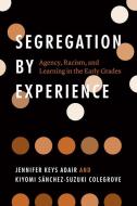 Segregation By Experience di Jennifer Keys Adair, Kiyomi Sanchez-Suzuki Colegrove edito da The University Of Chicago Press