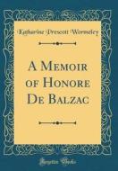 A Memoir of Honore de Balzac (Classic Reprint) di Katharine Prescott Wormeley edito da Forgotten Books