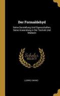 Der Formaldehyd: Seine Darstellung Und Eigenschaften, Seine Anwendung in Der Technik Und Medecin di Ludwig Vanino edito da WENTWORTH PR