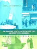 Implementing Health-Protective Features and Practices in Buildings: Workshop Proceedings: Federal Facilities Council Tec di National Research Council, Division On Engineering And Physical Sci, Board On Infrastructure And The Construc edito da NATL ACADEMY PR