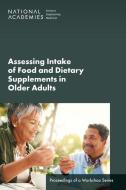 Assessing Intake of Food and Dietary Supplements in Older Adults: Proceedings of a Workshop Series di National Academies Of Sciences Engineeri, Health And Medicine Division, Food And Nutrition Board edito da NATL ACADEMY PR