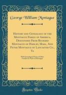 History and Genealogy of the Montague Family of America, Descended from Richard Montague of Hadley, Mass., and Peter Montague of Lancaster Co., Va: Wi di George William Montague edito da Forgotten Books