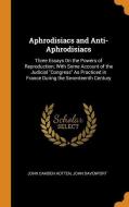 Aphrodisiacs And Anti-aphrodisiacs di John Camden Hotten, John Davenport edito da Franklin Classics Trade Press