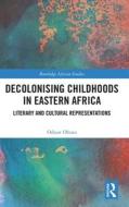 Decolonising Childhoods In Eastern Africa di Oduor Obura edito da Taylor & Francis Ltd