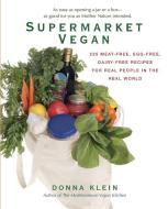 Supermarket Vegan: 225 Meat-Free, Egg-Free, Dairy-Free Recipes for Real Peoplein the Real World di Donna Klein edito da PERIGEE BOOKS