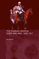 The Russian General Staff and Asia, 1860-1917 di Alex (King's College London Marshall edito da Routledge