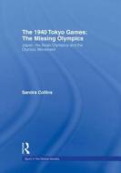 The 1940 Tokyo Games: The Missing Olympics di Sandra Collins edito da Taylor & Francis Ltd