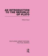 An Introduction to the Republic of Plato (Routledge Library Editions: Political Science Volume 21) di William Boyd edito da Routledge