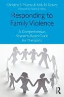 Responding to Family Violence di Christine E. (University of North Carolina Murray, Kelly N. (University of North Carolina at G Graves edito da Taylor & Francis Ltd