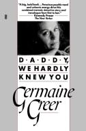 Daddy, We Hardly Knew You di Germaine Greer edito da Ballantine