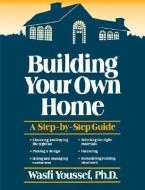 Building Your Own Home: A Step-By-Step Guide di Wasfi Youssef, Youssef edito da WILEY