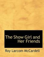 The Show Girl And Her Friends di Roy Larcom McCardell edito da Bibliolife