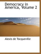 Democracy In America, Volume 2 di Professor Alexis De Tocqueville, Alexis De Tocqueville edito da Bibliolife