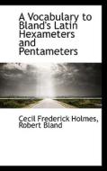 A Vocabulary To Bland's Latin Hexameters And Pentameters di Cecil Frederick Holmes edito da Bibliolife
