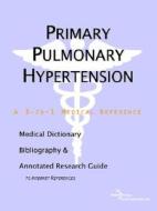 Primary Pulmonary Hypertension - A Medical Dictionary, Bibliography, And Annotated Research Guide To Internet References di Icon Health Publications edito da Icon Group International
