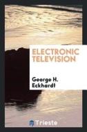 Electronic Television di George H. Eckhardt edito da LIGHTNING SOURCE INC